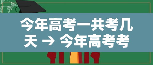 今年高考一共考几天 → 今年高考考几天都考什么科目