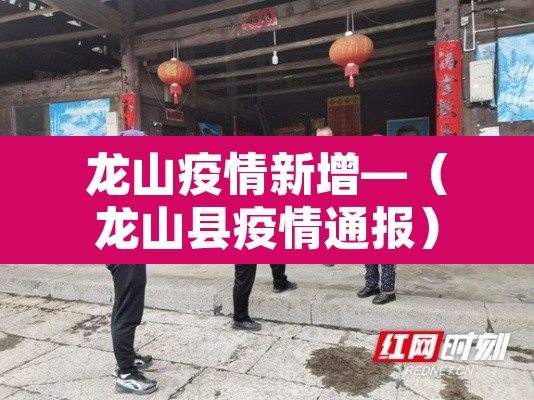 龙山疫情新增—(龙山县疫情通报) 龙山疫情新增—(龙山县疫情通报)