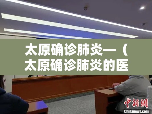 太原确诊肺炎—（太原确诊肺炎的医院）