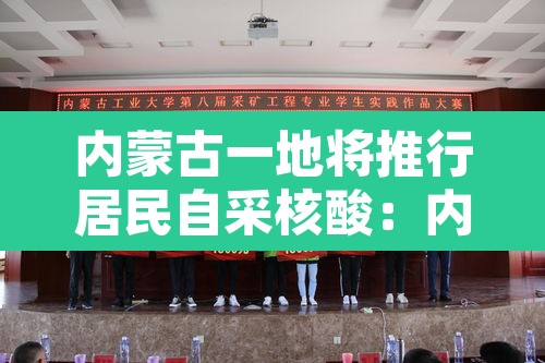 内蒙古一地将推行居民自采核酸：内蒙古一地将推行居民自采核酸检测