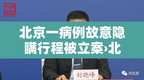 北京一病例故意隐瞒行程被立案›北京一确诊者隐瞒行程不配合 北京一病例故意隐瞒行程被立案›北京一确诊者隐瞒行程不配合