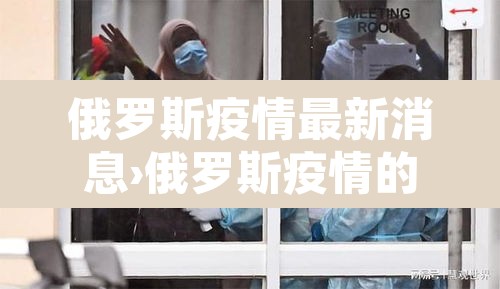 俄罗斯疫情最新消息›俄罗斯疫情的最新情况 俄罗斯疫情最新消息›俄罗斯疫情的最新情况