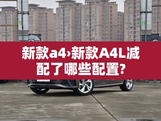 新款a4›新款A4L减配了哪些配置?
