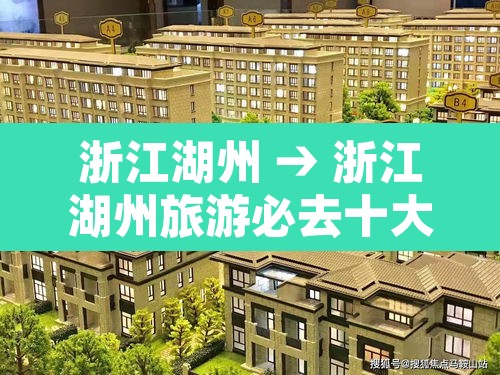 浙江湖州 → 浙江湖州旅游必去十大景点