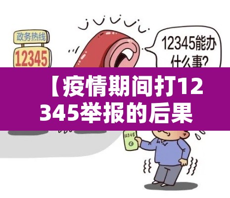 【疫情期间打12345举报的后果,疫情期间打12345举报的后果严重吗】