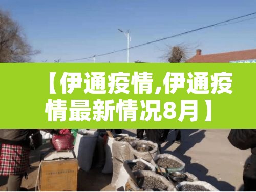 【伊通疫情,伊通疫情最新情况8月】 【伊通疫情,伊通疫情最新情况8月】