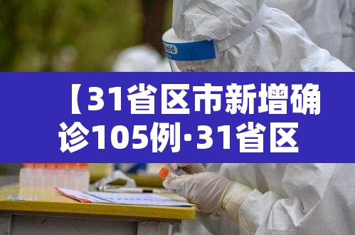 【31省区市新增确诊105例·31省区市新增确诊80例】 【31省区市新增确诊105例·31省区市新增确诊80例】