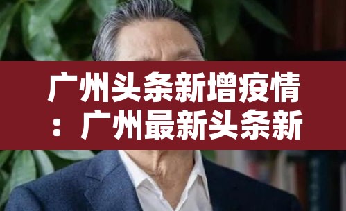 广州头条新增疫情：广州最新头条新闻