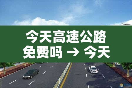 今天高速公路免费吗 → 今天高速免费吗?2021