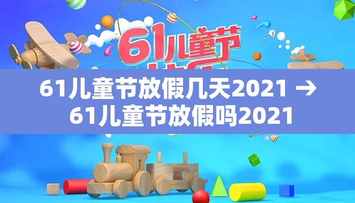 61儿童节放假几天2021 → 61儿童节放假吗2021