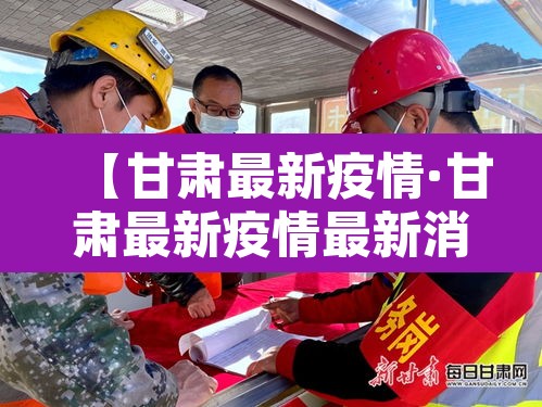【甘肃最新疫情·甘肃最新疫情最新消息1】