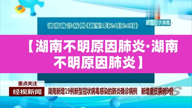 【湖南不明原因肺炎·湖南 不明原因肺炎】