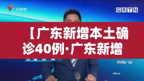 【广东新增本土确诊40例·广东新增本土确诊5例具体情况】