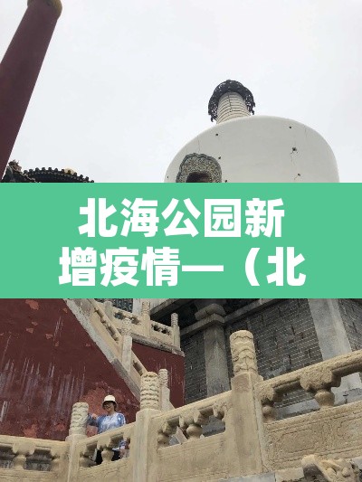 北海公园新增疫情—（北海公园新冠肺炎）