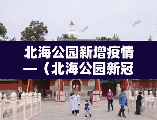 北海公园新增疫情—（北海公园新冠肺炎）