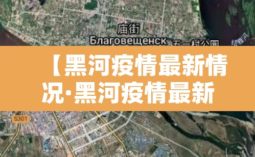 【黑河疫情最新情况·黑河疫情最新动态】