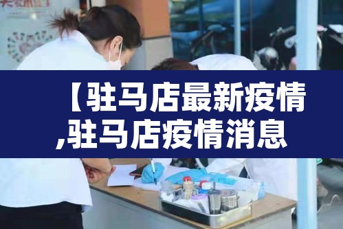 【驻马店最新疫情,驻马店疫情消息】
