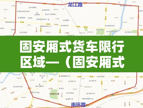 固安厢式货车限行区域—（固安厢式货车限行区域图）