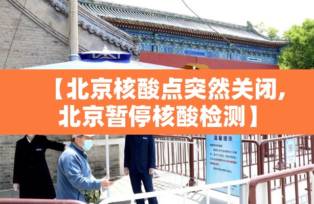 【北京核酸点突然关闭,北京暂停核酸检测】