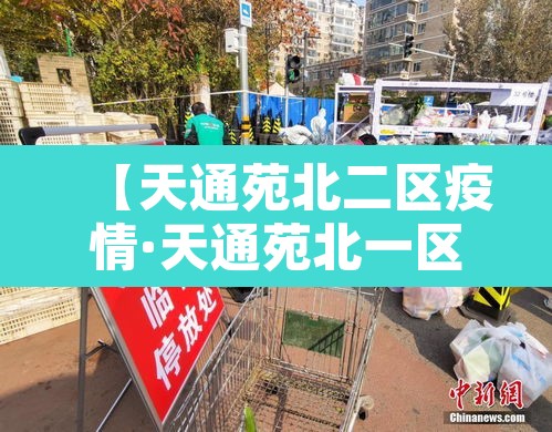 【天通苑北二区疫情·天通苑北一区疫情最新报道】