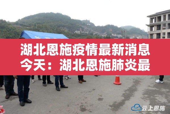 湖北恩施疫情最新消息今天：湖北恩施肺炎最新消息