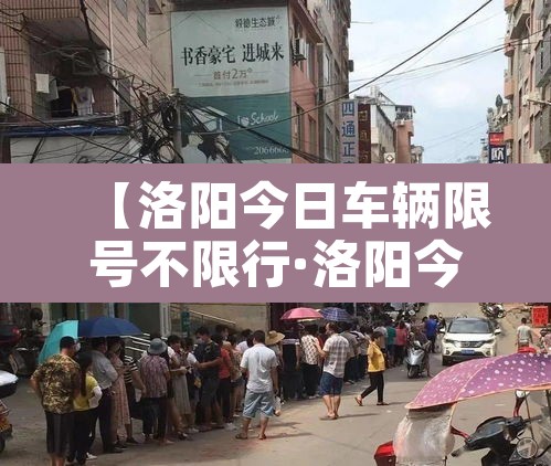 【洛阳今日车辆限号不限行·洛阳今日车辆限号多少】