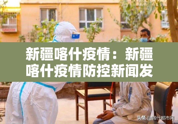 新疆喀什疫情：新疆喀什疫情防控新闻发布会