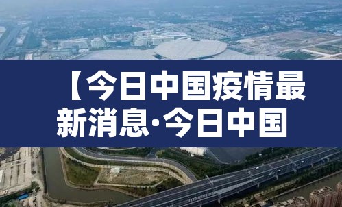 【今日中国疫情最新消息·今日中国疫情最新消息1】