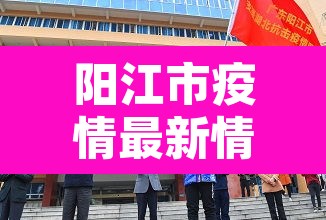 阳江市疫情最新情况—（阳江市疫情最新情况今天）