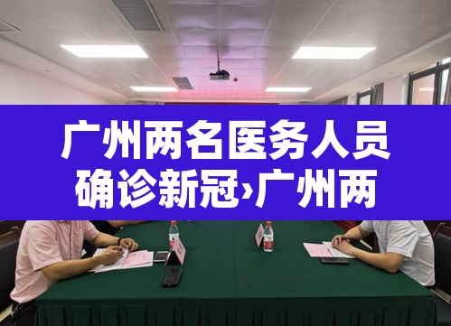 广州两名医务人员确诊新冠›广州两名医务人员感染新冠