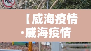 【威海疫情·威海疫情解封时间】