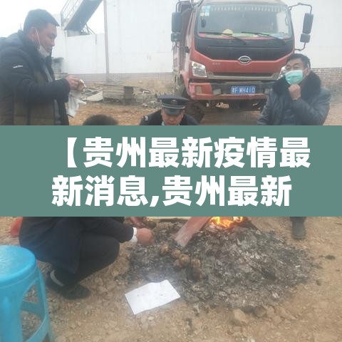 【贵州最新疫情最新消息,贵州最新疫情情况详情】