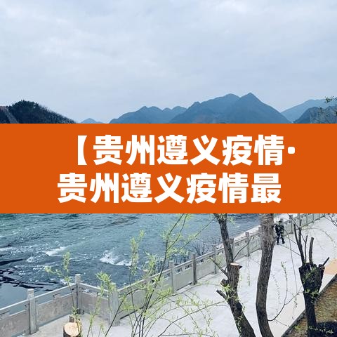 【贵州遵义疫情·贵州遵义疫情最新情况】