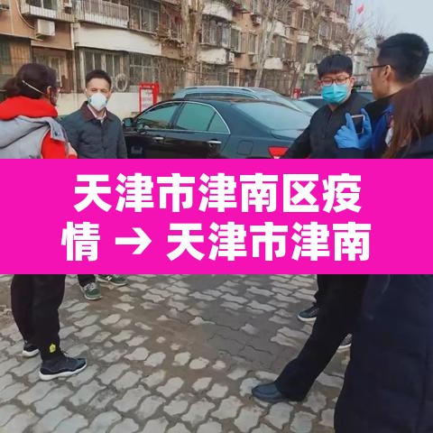 天津市津南区疫情 → 天津市津南区疫情防控电话