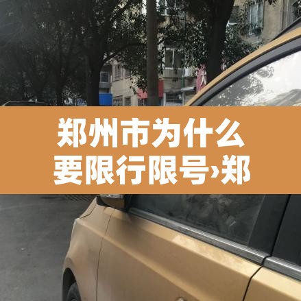郑州市为什么要限行限号›郑州开始限号了没有现在