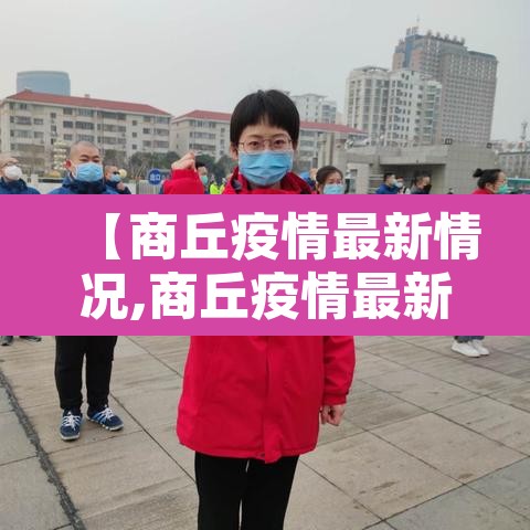【商丘疫情最新情况,商丘疫情最新消息2021】