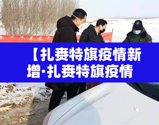 【扎赉特旗疫情新增·扎赉特旗疫情防控指挥部公告】