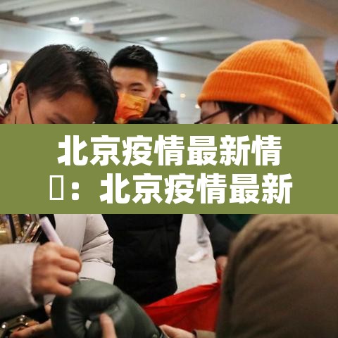 北京疫情最新情況:北京疫情最新情况最新消息今天 北京疫情最新情況:北京疫情最新情况最新消息今天