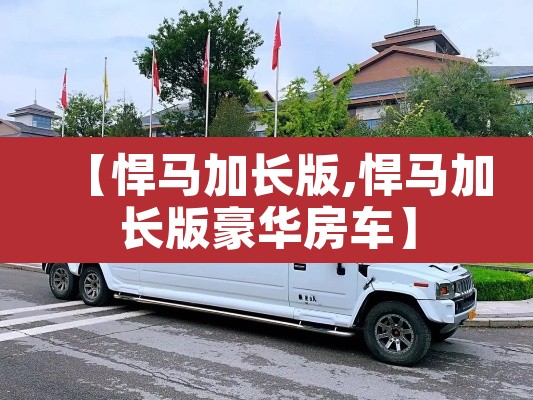 【悍马加长版,悍马加长版豪华房车】