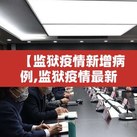 【监狱疫情新增病例,监狱疫情最新数据消息】