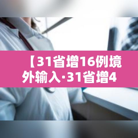【31省增16例境外输入·31省增4例境外输入!!!】