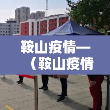 鞍山疫情—（鞍山疫情最新消息今天）