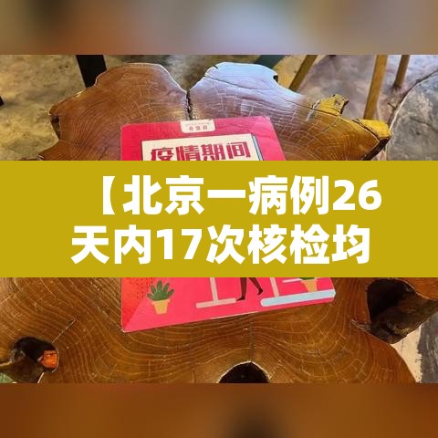 【北京一病例26天内17次核检均为阴性·北京26日确诊】