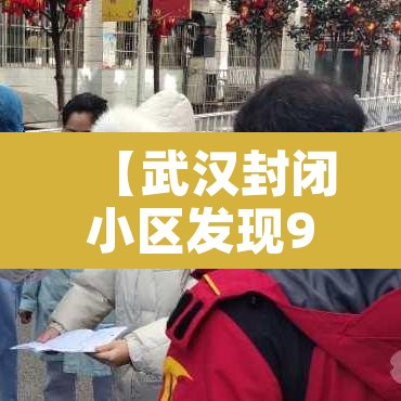【武汉封闭小区发现9例阳性,武汉新增封闭小区】