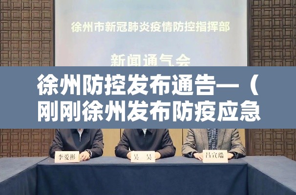 徐州防控发布通告—(刚刚徐州发布防疫应急通告) 徐州防控发布通告—(刚刚徐州发布防疫应急通告)