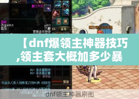 【dnf爆领主神器技巧,领主套大概加多少暴击】 【dnf爆领主神器技巧,领主套大概加多少暴击】