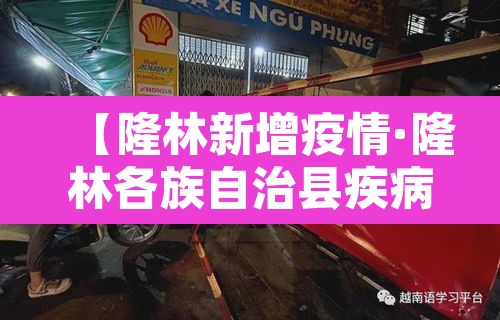 【隆林新增疫情·隆林各族自治县疾病预防控制中心】