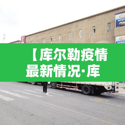 【库尔勒疫情最新情况·库尔勒疫情最新情况最新消息】