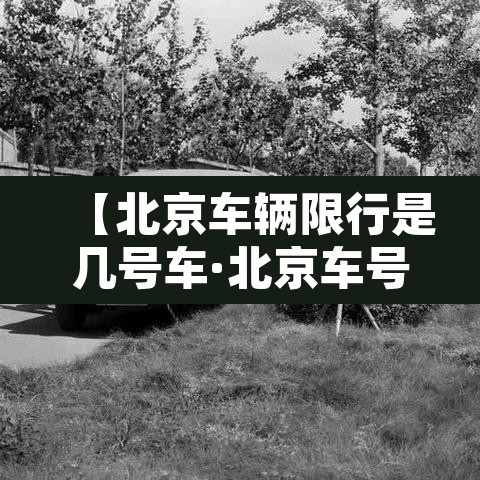 【北京车辆限行是几号车·北京车号限行时间段】