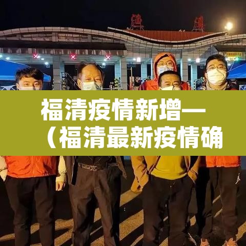 福清疫情新增—（福清最新疫情确诊人数）